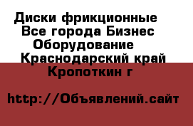 Диски фрикционные. - Все города Бизнес » Оборудование   . Краснодарский край,Кропоткин г.